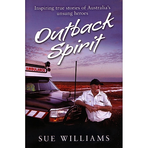 Outback Spirit: Inspiring True Stories of Australia's Unsung Heroes, Sue Williams