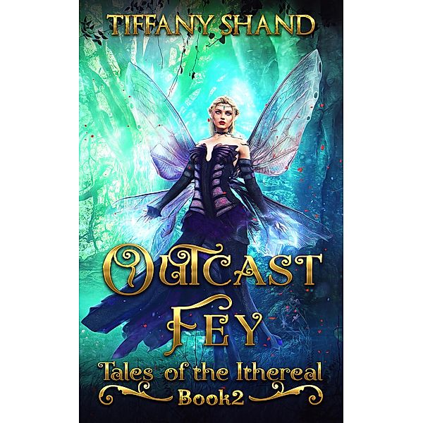 Outcast Fey (Tales of the Ithereal, #2) / Tales of the Ithereal, Tiffany Shand