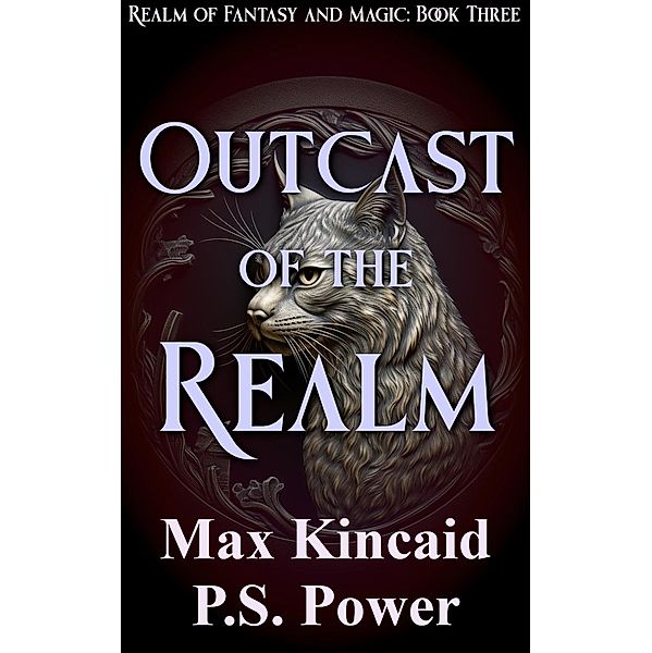 Outcast of the Realm (Realm of Fantasy and Magic, #3) / Realm of Fantasy and Magic, Max Kincaid, P. S. Power