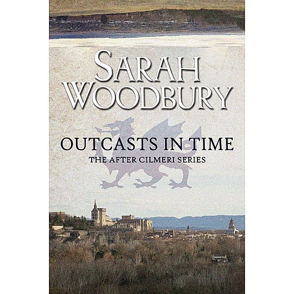 Outcasts in Time (The After Cilmeri Series, #16) / The After Cilmeri Series, Sarah Woodbury