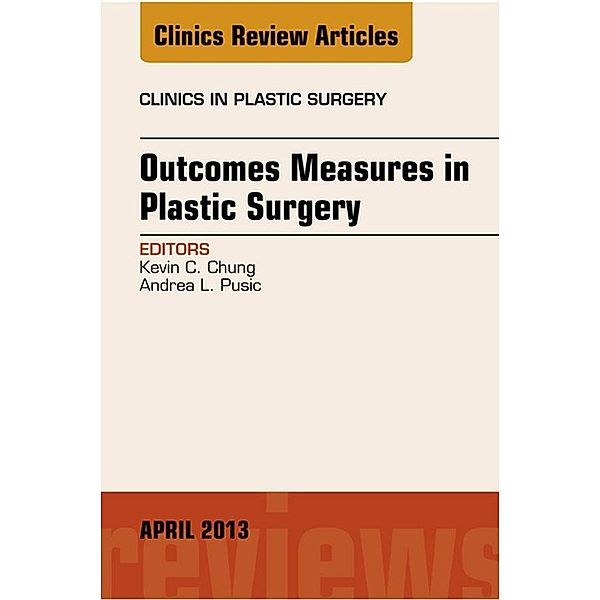 Outcomes Measures in Plastic Surgery, An Issue of Clinics in Plastic Surgery, Kevin C. Chung, Andrea L Pusic