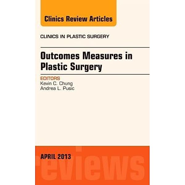 Outcomes Measures in Plastic Surgery, An Issue of Clinics in Plastic Surgery, Kevin C. Chung, Andrea L Pusic