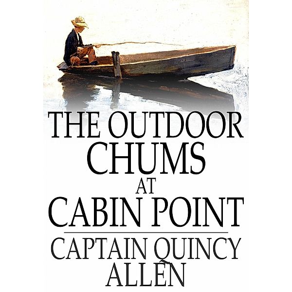 Outdoor Chums at Cabin Point / The Floating Press, Captain Quincy Allen