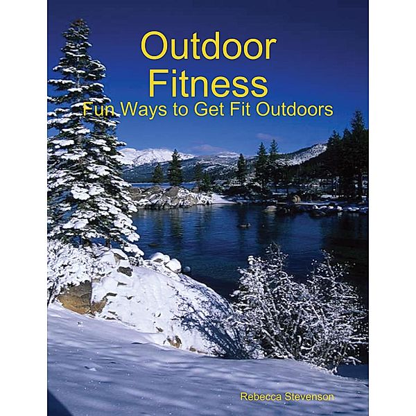 Outdoor Fitness - Fun Ways to Get Fit Outdoors, Rebecca Stevenson