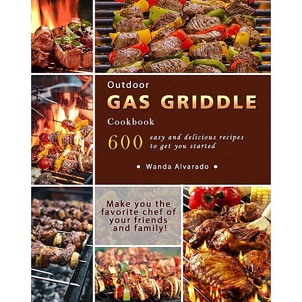 Outdoor Gas Griddle Cookbook : 600 easy and delicious recipes to get you started, Wanda Alvarado