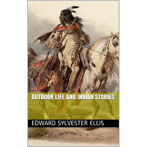 Outdoor Life and Indian Stories, Edward Sylvester Ellis