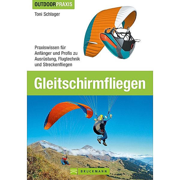 Outdoor Praxis Gleitschirm Fliegen - Praxiswissen zu Ausrüstung, Technik und Sicherheit, Toni Schlager