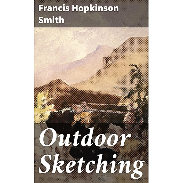 Outdoor Sketching, Francis Hopkinson Smith