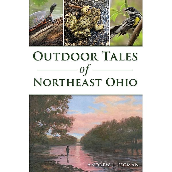Outdoor Tales of Northeast Ohio, Andrew J. Pegman