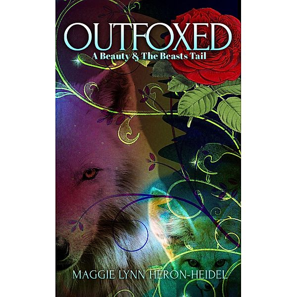 Outfoxed: A Beauty and the Beasts Tail, Maggie Lynn Heron-Heidel, Peg Heron Heidel