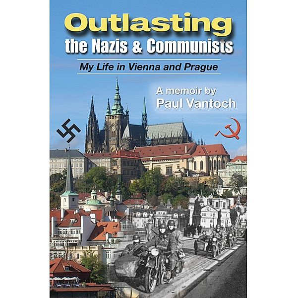 Outlasting the Nazis and Communists: My Life in Vienna and Prague / Paul Vantoch, Paul Vantoch