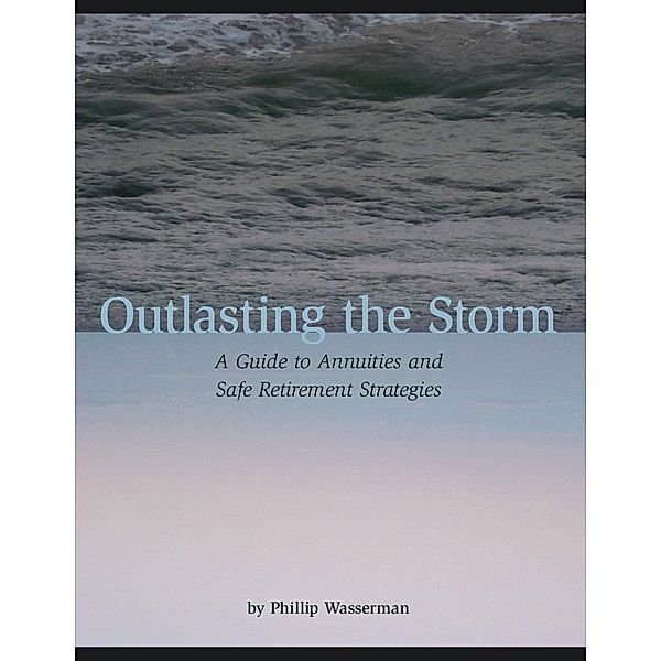 Outlasting the Storm:  A Guide to Annuities and Safe Retirement Strategies, Phillip Wasserman