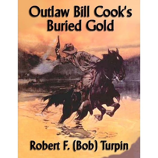Outlaw Bill Cook's Buried Gold, Robert F. (Bob) Turpin