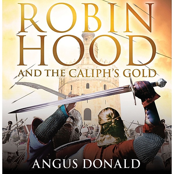 Outlaw Chronicles - 9 - Robin Hood and the Caliph's Gold, Angus Donald