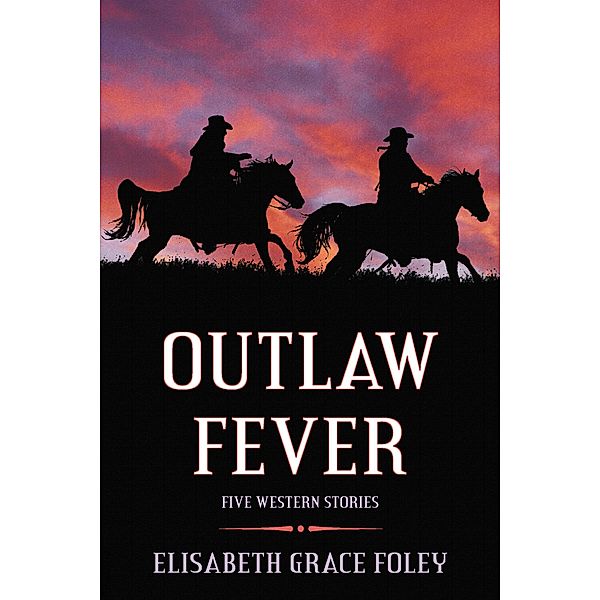 Outlaw Fever: Five Western Stories, Elisabeth Grace Foley
