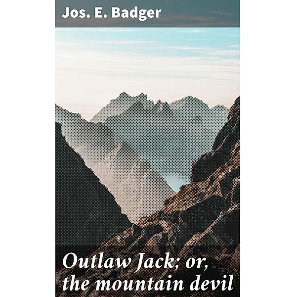 Outlaw Jack; or, the mountain devil, Jos. E. Badger