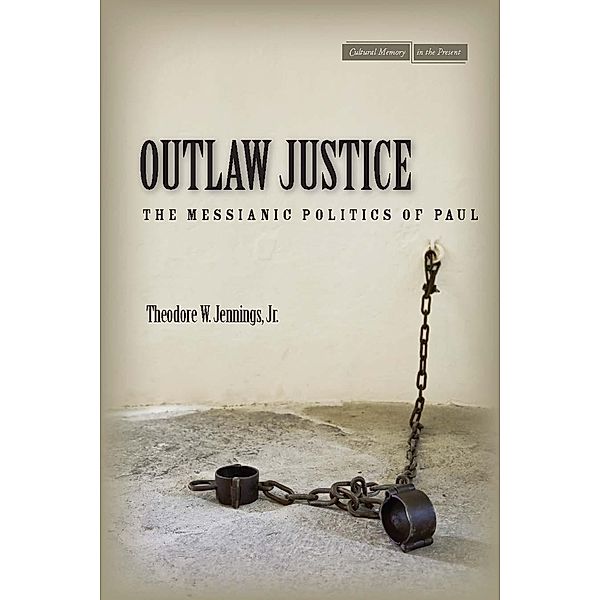 Outlaw Justice / Cultural Memory in the Present, Theodore W. Jennings