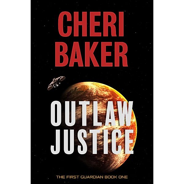 Outlaw Justice (The First Guardian, #1) / The First Guardian, Cheri Baker