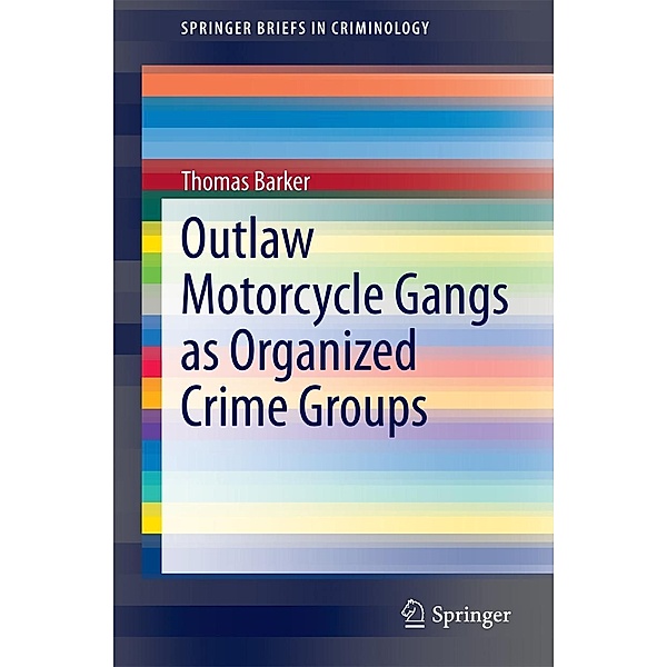 Outlaw Motorcycle Gangs as Organized Crime Groups / SpringerBriefs in Criminology, Thomas Barker