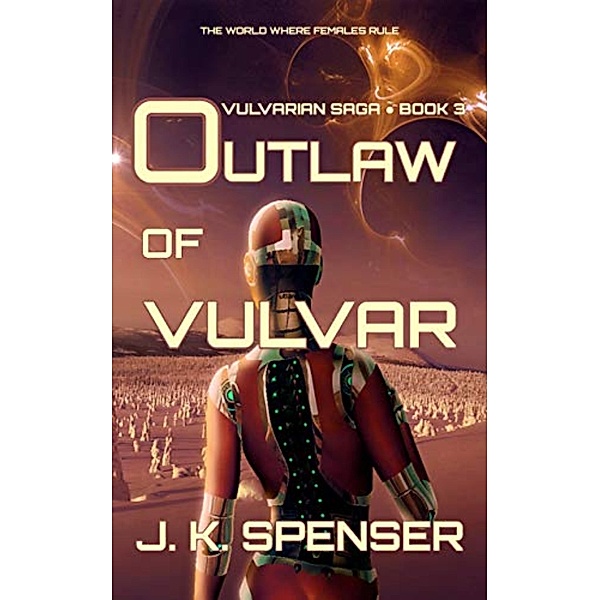 Outlaw of Vulvar (Vulvarian Saga, #3) / Vulvarian Saga, J. K. Spenser