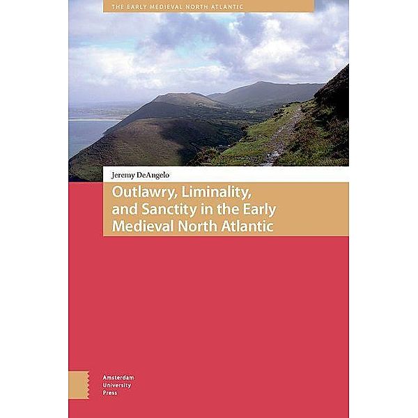 Outlawry, Liminality, and Sanctity in the Literature of the Early Medieval North Atlantic, Jeremy Deangelo