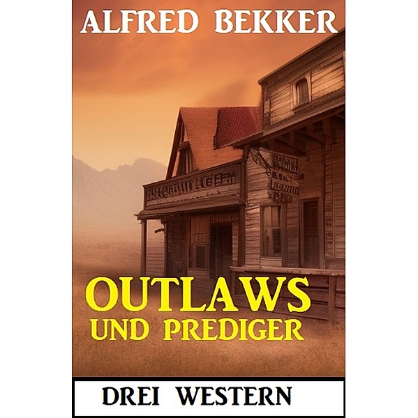 Outlaws und Prediger: Drei Western, Alfred Bekker