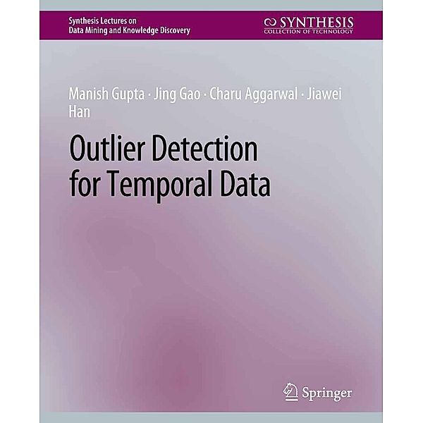 Outlier Detection for Temporal Data / Synthesis Lectures on Data Mining and Knowledge Discovery, Manish Gupta, Jing Gao, Charu Aggarwal, Jiawei Han