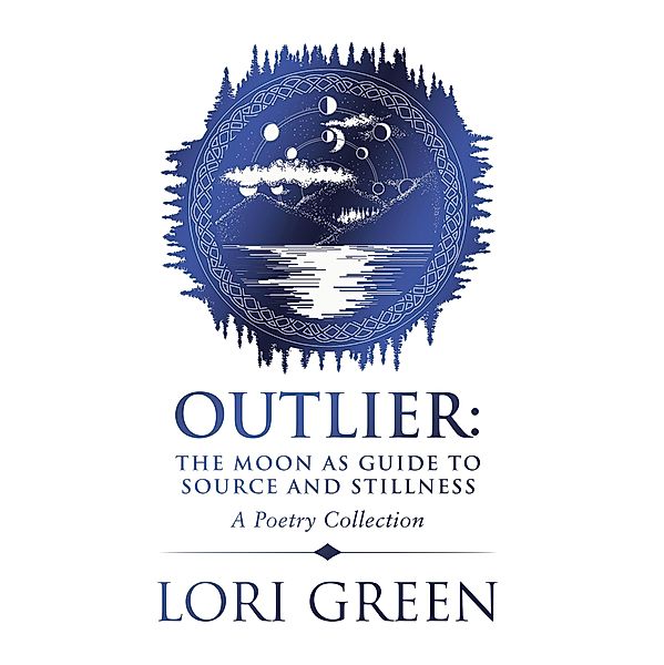 Outlier: the Moon as Guide to Source and Stillness, Lori Green