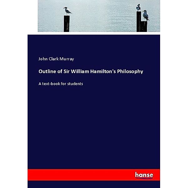 Outline of Sir William Hamilton's Philosophy, John Clark Murray