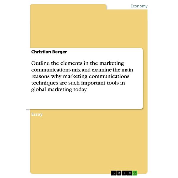 Outline the elements in the marketing communications mix and examine the main reasons why marketing communications techniques are such important tools in global marketing today, Christian Berger