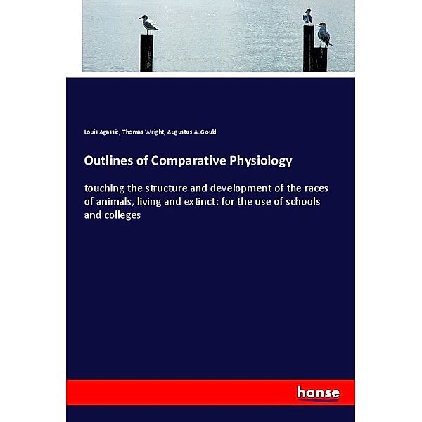 Outlines of Comparative Physiology, Louis Agassiz, Thomas Wright, Augustus A. Gould