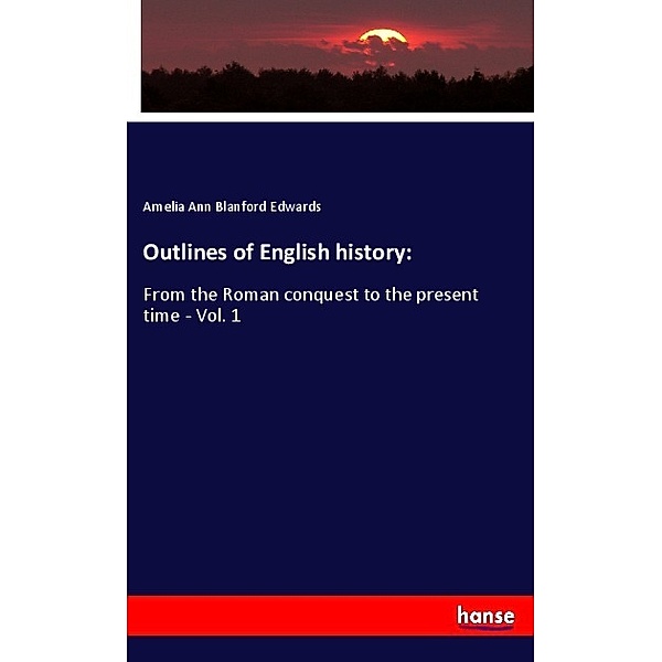 Outlines of English history:, Amelia Ann Blanford Edwards