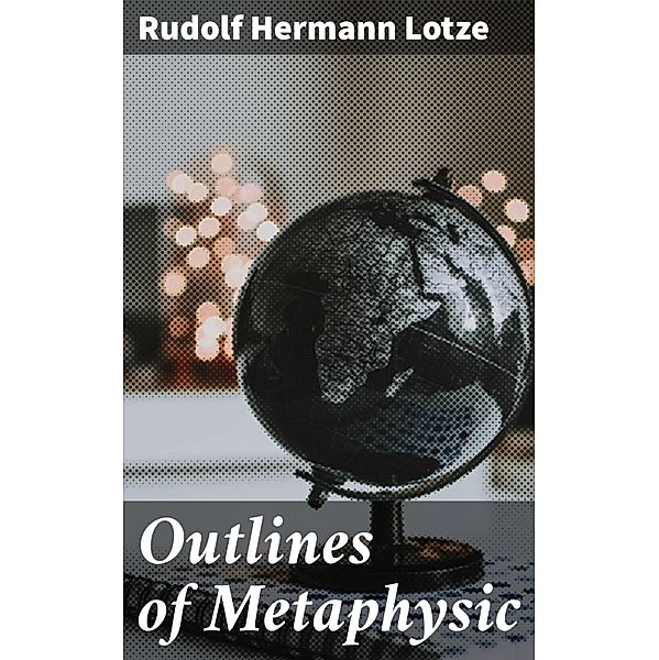 Outlines of Metaphysic, Rudolf Hermann Lotze