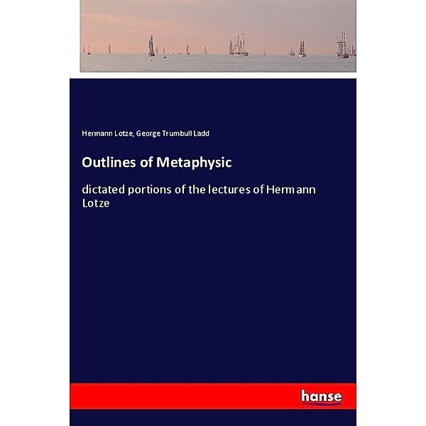 Outlines of Metaphysic, Hermann Lotze, George Trumbull Ladd