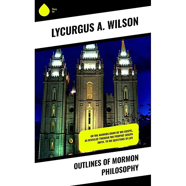 Outlines of Mormon Philosophy, Lycurgus A. Wilson