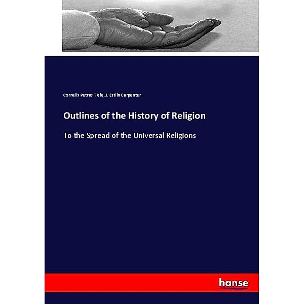 Outlines of the History of Religion, Cornelis Petrus Tiele, J. Estlin Carpenter