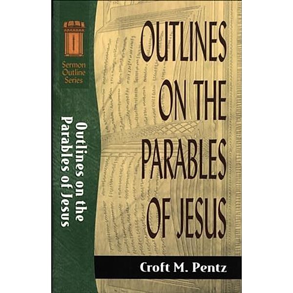 Outlines on the Parables of Jesus (Sermon Outline Series), Croft M. Pentz