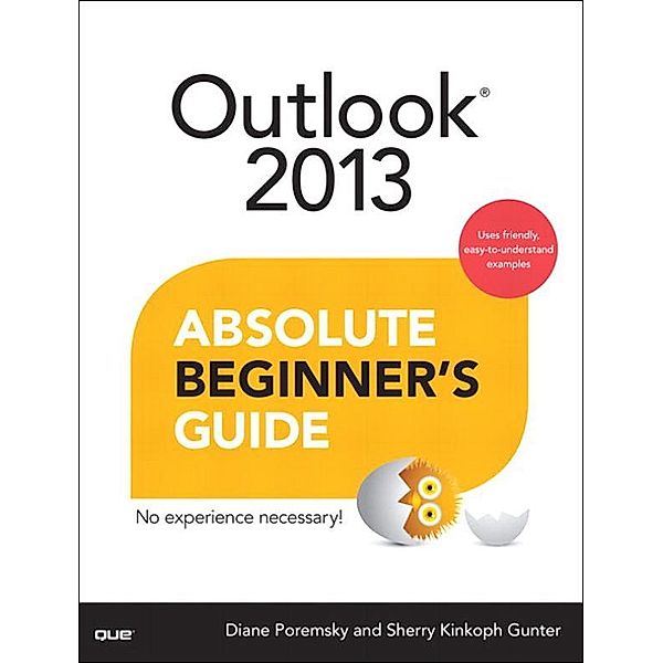 Outlook 2013 Absolute Beginner's Guide, Diane Poremsky, Gunter Sherry Kinkoph