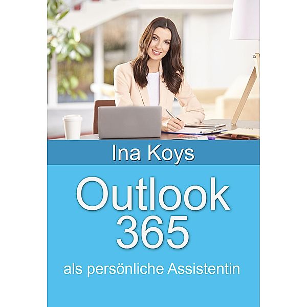 Outlook 365 / kurz & knackig Bd.16, Ina Koys