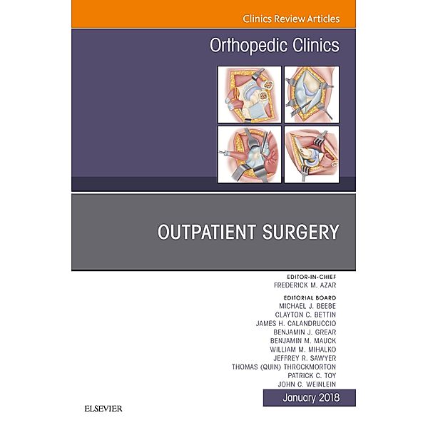 Outpatient Surgery, An Issue of Orthopedic Clinics, Frederick M Azar, John C. Weinlein, Michael J. Beebee, Clayton C. Bettin, James H. Calandruccio, Benjamin J. Grear, Benjamin M. Mauck, William M. Mihalko, Jeffrey R. Sawyer, Patrick C. Toy