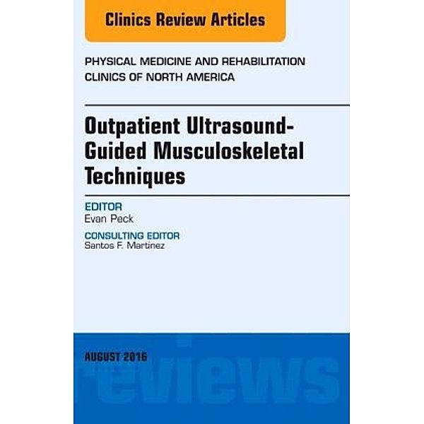 Outpatient Ultrasound-Guided Musculoskeletal Techniques, An Issue of Physical Medicine and Rehabilitation Clinics of Nor, Evan Peck