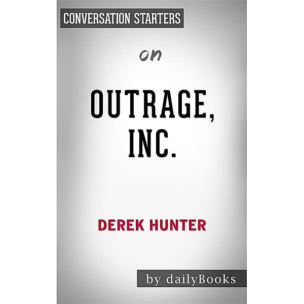 Outrage, Inc.: How the Liberal Mob Ruined Science, Journalism, and Hollywood byDerek Hunter | Conversation Starters, Dailybooks