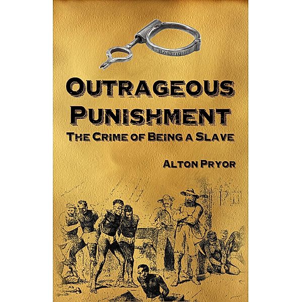 Outrageous Punishment: The Crime of Being a Slave / Alton Pryor, Alton Pryor