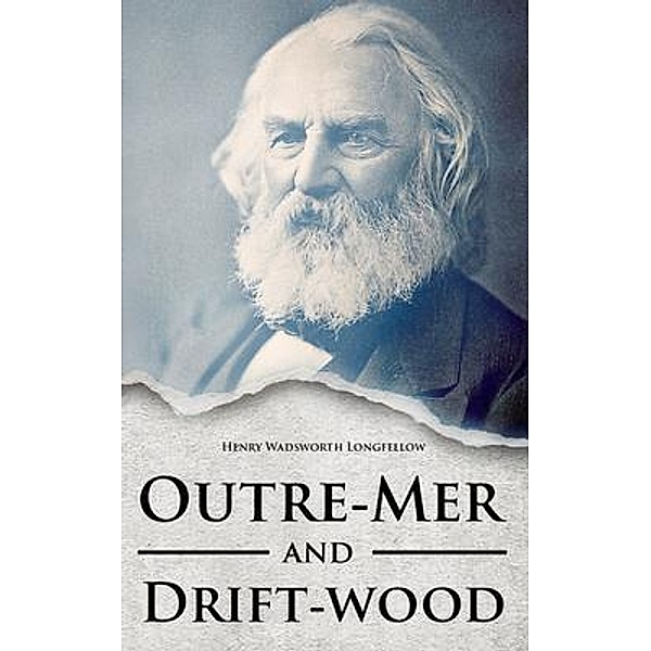 Outre-Mer and Drift-wood, Henry Wadsworth Longfellow