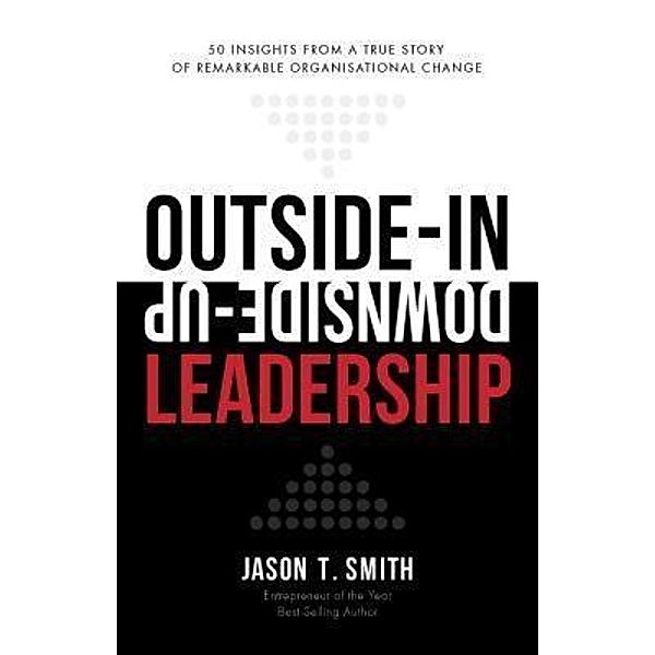 Outside-In Downside-Up Leadership, Jason T. Smith