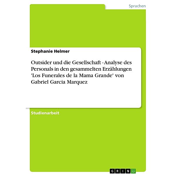 Outsider und die Gesellschaft - Analyse des Personals in den gesammelten Erzählungen 'Los Funerales de la Mama Grande' von Gabriel Garcia Marquez, Stephanie Helmer