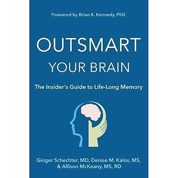 Outsmart Your Brain The Insider's Guide to Life-Long Memory / Brooklyn Writers Press, Ginger Schechter, Denise M Kalos, Allison McKeany