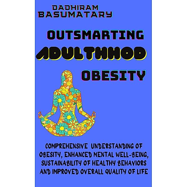 Outsmarting Adulthood Obesity (1, #2) / 1, Dadhiram Basumatary