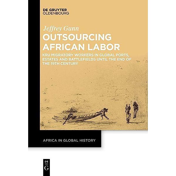 Outsourcing African Labor / Africa in Global History Bd.4, Jeffrey Gunn