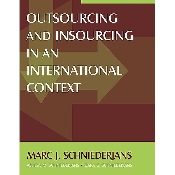 Outsourcing and Insourcing in an International Context, Marc J Schniederjans, Ashlyn M Schniederjans, Dara G Schniederjans